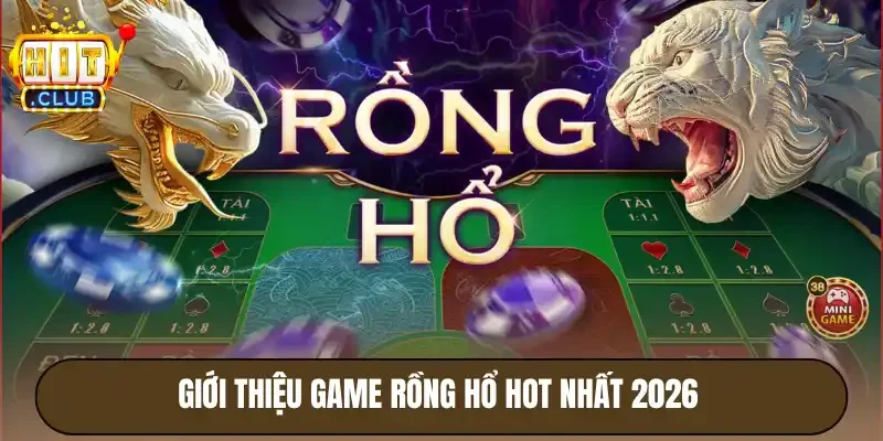 Rồng Hổ Hitclub - Luật Chơi Đơn Giản, Nhận Thưởng Đều Tay 2 Giới thiệu game rồng hổ hot nhất 2026